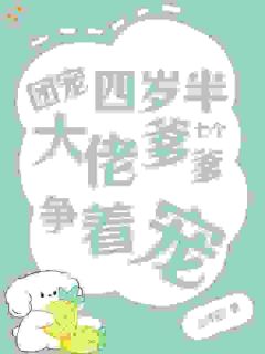 满满李大强《团宠四岁半，七个大佬爹爹争着宠》全文及大结局精彩试读