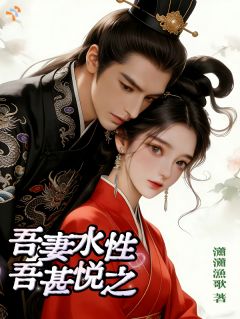 栖儿许升小说 《吾妻水性，吾甚悦之！》小说全文在线阅读