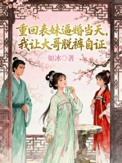 沈璃林婉柔沈烈by如冰 重回表妹逼婚当天，我让大哥脱裤自证全文免费阅读