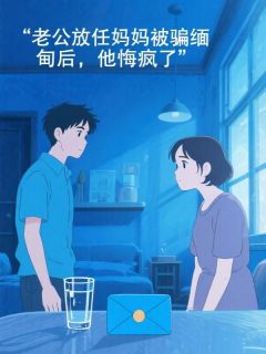 老公放任妈妈被骗缅甸后，他悔疯了