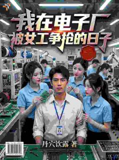 我在电子厂被女工争抢的日子