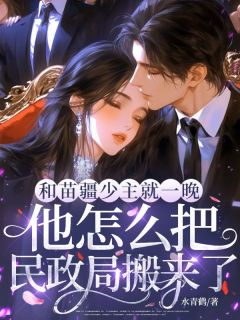 和苗疆少主就一晚，他怎么把民政局搬来了