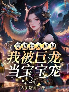 穿进兽人世界，我被巨龙当宝宝宠