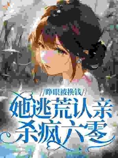 睁眼被换钱，她逃荒认亲杀疯六零