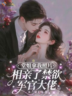 堂姐拿我照片相亲了禁欲军官大佬