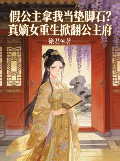 假公主拿我当垫脚石？真嫡女重生掀翻公主府谢书雁太子 假公主拿我当垫脚石？真嫡女重生掀翻公主府小说全文阅读