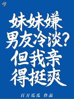 妹妹嫌男友冷淡？但我亲得挺爽