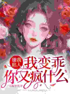 嫌我粘人？我变乖，你又疯什么