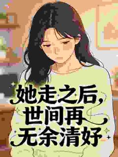 《她走之后，世间再无余清妤》小说全文免费阅读 余清妤霍知礼小说全文