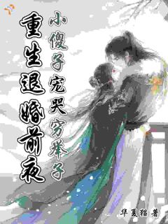 江念裴咎by华夏猫 重生退婚前夜，小傻子宠哭穷举子小说完整篇在线阅读