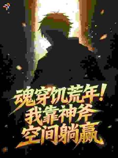 魂穿饥荒年！我靠神斧空间躺赢