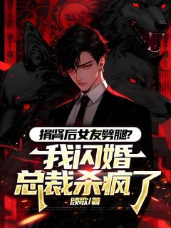 捐肾后女友劈腿？我闪婚总裁杀疯了