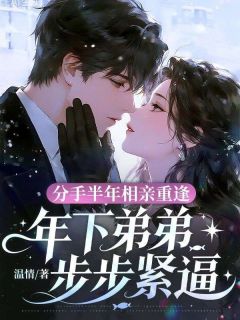 分手半年相亲重逢,年下弟弟步步紧逼