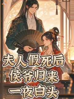夫人假死后，侯爷归来一夜白头！