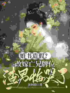婚书造假？改嫁亡兄牌位，渣男悔哭了