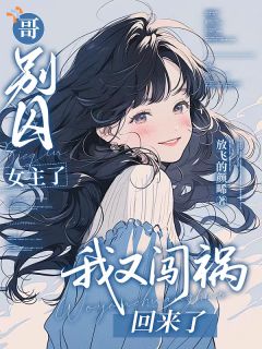 哥，别囚女主了，我又闯祸回来了