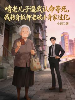 啃老儿子逼我认命等死，我转身抵押老破小身家过亿(主角王莉陈浩) 啃老儿子逼我认命等死，我转身抵押老破小身家过亿在线阅读