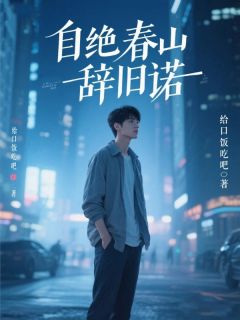 《自绝春山辞旧诺》小说全文精彩试读 《自绝春山辞旧诺》最新章节目录