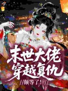 末世大佬穿越复仇，颠等了！