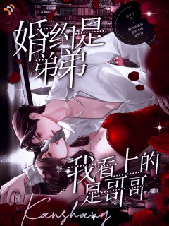 《婚约是弟弟，我看上的是哥哥》大结局精彩阅读 《婚约是弟弟，我看上的是哥哥》最新章节目录