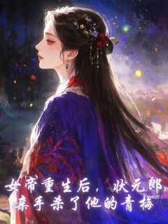 女帝重生后，状元郎亲手杀了他的青梅(陆仰之阿莲)全文完结在线阅读完整版