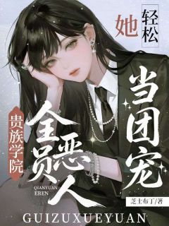 贵族学院全员恶人？她轻松当团宠