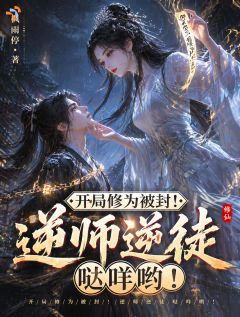 开局修为被封！逆师逆徒哒咩哟！