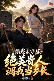 刚贬去守墓，绝美贵人调我当乡长