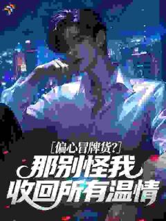 偏心冒牌货？那别怪我收回所有温情