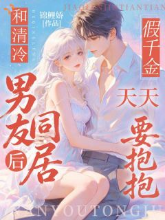 和清冷男友同居后，假千金天天要抱抱！
