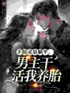 手握灵泉躺平，男主干活我养胎