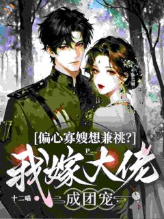 偏心寡嫂想兼祧？我嫁大佬成团宠