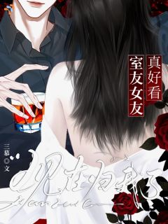 室友女友真好看，现在归我了