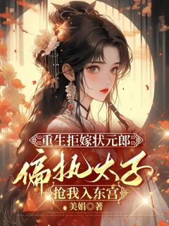 重生拒嫁状元郎，偏执太子抢我入东宫