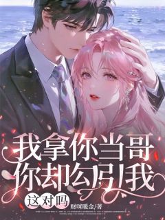 我拿你当哥，你却勾引我，这对吗