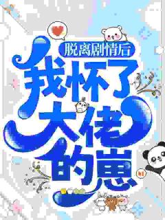 脱离剧情后，我怀了大佬的崽