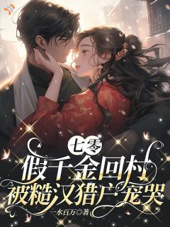 七零：假千金回村被糙汉猎户宠哭
