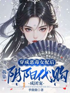 穿成恶毒女配后，我靠阴阳代购成团宠