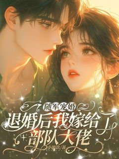 随军宠婚，退婚后我嫁给了部队大佬