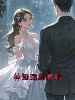 林知远顾晚晴林知远免费阅读 林知远顾晚晴凶狗睡大石