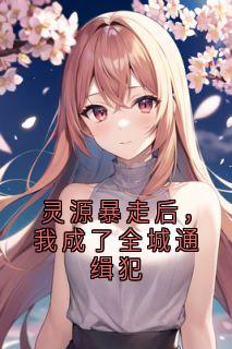 灵源暴走后，我成了全城通缉犯
