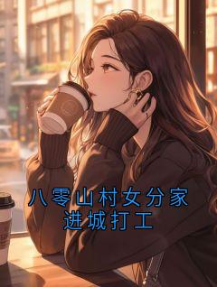 八零山村女分家进城打工