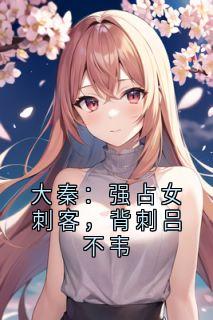 大秦：强占女刺客，背刺吕不韦