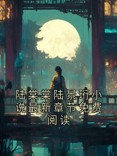 陆棠棠陆景珩小说最新章节免费阅读