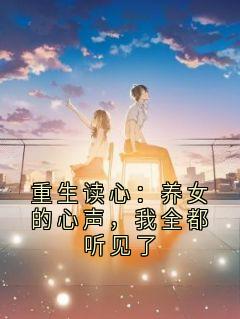 重生读心：养女的心声，我全都听见了