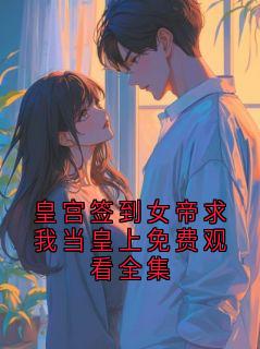 皇宫签到女帝求我当皇上免费观看全集