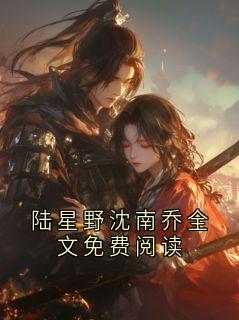 陆星野沈南乔全文免费阅读