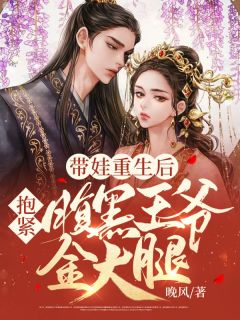 带娃重生后，抱紧腹黑王爷金大腿by晚风 秦舒月姜楼小说完整篇在线阅读