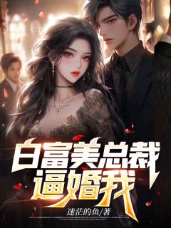 《白富美总裁逼婚我》小说全文在线试读 陈川秦若雨小说全文