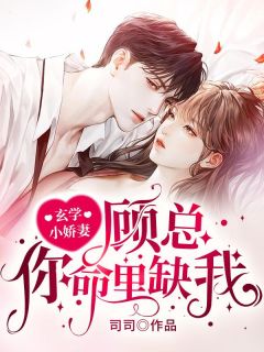 《玄学小娇妻：顾总，你命里缺我》完结版免费试读 《玄学小娇妻：顾总，你命里缺我》最新章节列表